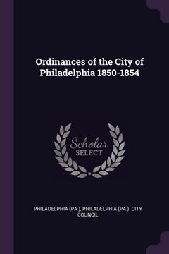 portada Ordinances of the City of Philadelphia 1850-1854 (en Inglés)