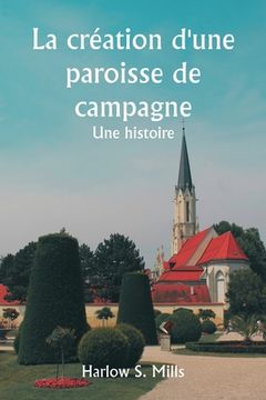 portada La création d'une paroisse de campagne Une histoire (en Francés)