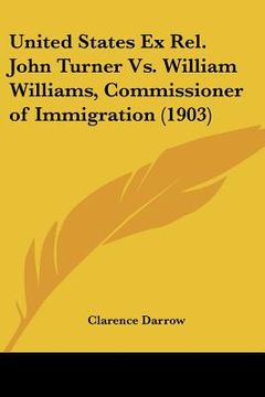 portada united states ex rel. john turner vs. william williams, commissioner of immigration (1903) (in English)
