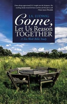 portada Come, Let Us Reason Together: A Ten-Week Bible Study (en Inglés)