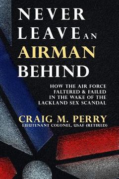 portada Never Leave an Airman Behind: How the Air Force Faltered and Failed in the Wake of the Lackland Sex Scandal (en Inglés)
