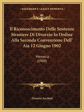 portada Il Riconoscimento Delle Sentenze Straniere Di Divorzio In Ordine Alla Seconda Convenzione Dell' Aia 12 Giugno 1902: Memoria (1908) (in Italian)