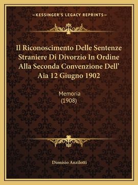 portada Il Riconoscimento Delle Sentenze Straniere Di Divorzio In Ordine Alla Seconda Convenzione Dell' Aia 12 Giugno 1902: Memoria (1908) (en Italiano)