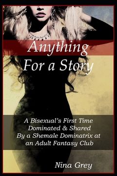 portada Anything for a Story: A Bisexual's First Time Dominated & Shared By a Shemale Dominatrix at an Adult Fantasy Club: A Trans Erotica Short Sto (en Inglés)