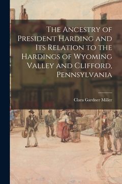 portada The Ancestry of President Harding and Its Relation to the Hardings of Wyoming Valley and Clifford, Pennsylvania (en Inglés)