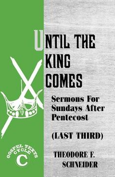 portada until the king comes: sermons for sundays after pentecost (last third) gospel texts cycle c (in English)