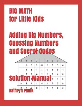portada BIG MATH for Little Kids: Adding Big Numbers, Guessing Numbers and Secret Codes (Solution Manual) (en Inglés)
