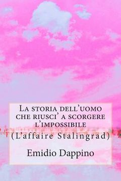 portada La storia dell'uomo che riusci' a scorgere l'impossibile: (L'affaire Stalingrad) (en Italiano)