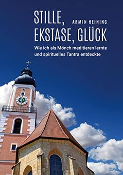 portada Stille, Ekstase, Glück: Wie ich als Mönch Meditieren Lernte und Spirituelles Tantra Entdeckte