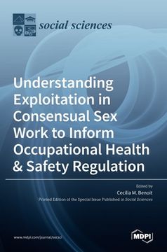 portada Understanding Exploitation in Consensual SexWork to Inform Occupational Health & Safety Regulation (en Inglés)