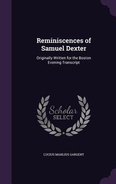 portada Reminiscences of Samuel Dexter: Originally Written for the Boston Evening Transcript (in English)