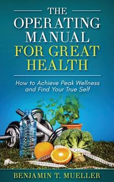 portada The Operating Manual for Great Health: How to Achieve Peak Wellness and Find Your True Self (in English)