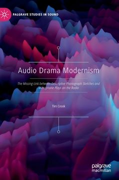 portada Audio Drama Modernism: The Missing Link Between Descriptive Phonograph Sketches and Microphone Plays on the Radio (in English)