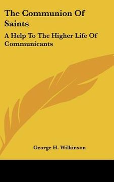 portada the communion of saints: a help to the higher life of communicants: five addresses to communicants (1895) (en Inglés)