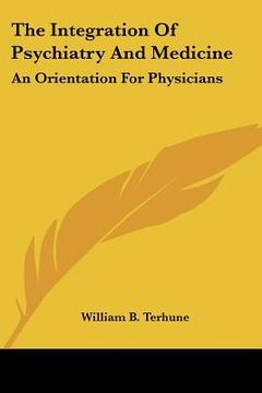 portada the integration of psychiatry and medicine: an orientation for physicians (en Inglés)