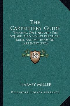 portada the carpenters' guide: treating on lines and the square, also giving practical rules and methods on carpentry (1920) (in English)