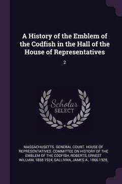 portada A History of the Emblem of the Codfish in the Hall of the House of Representatives: 2 (en Inglés)