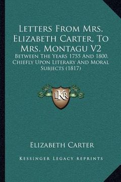 portada letters from mrs. elizabeth carter, to mrs. montagu v2: between the years 1755 and 1800, chiefly upon literary and moral subjects (1817) (en Inglés)