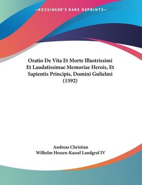 portada Oratio De Vita Et Morte Illustrissimi Et Laudatissimae Memoriae Herois, Et Sapientis Principis, Domini Gulielmi (1592) (en Latin)