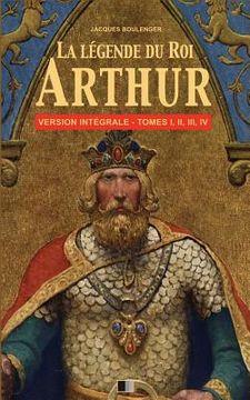 portada La Légende du Roi Arthur - Version Intégrale Tomes I, II, III, IV (in French)