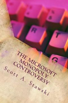 portada The Microsoft Monopoly Controversy: A Historical Analysis of Whether Microsoft Was an Illegal Monopoly in the 1990s (en Inglés)