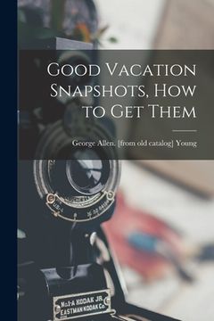 portada Good Vacation Snapshots, How to Get Them (en Inglés)