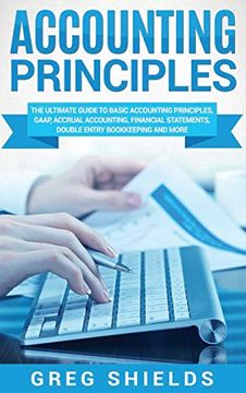 portada Accounting Principles: The Ultimate Guide to Basic Accounting Principles, Gaap, Accrual Accounting, Financial Statements, Double Entry Bookkeeping and More 