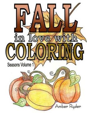 portada FALL in love with Coloring: Adult coloring book designed to help you de-stress and unwind. Seasons volume 1 is dedicated to everything I love abou (en Inglés)