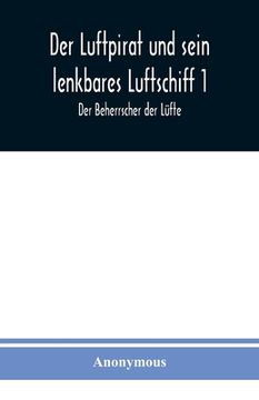 portada Der Luftpirat und sein lenkbares Luftschiff 1: Der Beherrscher der Lüfte (en Alemán)