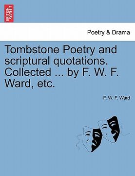 portada tombstone poetry and scriptural quotations. collected ... by f. w. f. ward, etc. (in English)