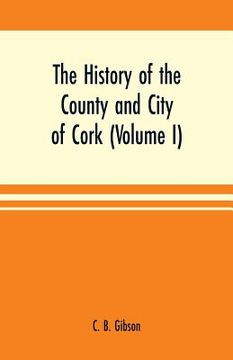 portada The history of the county and city of Cork (Volume I) (en Inglés)