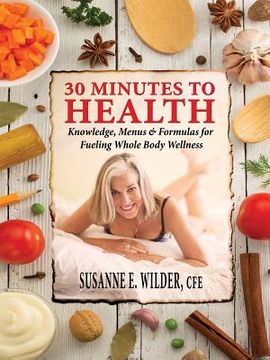 portada 30 Minutes to Health: Knowledge, Menus & Formulas for Fueling Whole Body Wellness (en Inglés)
