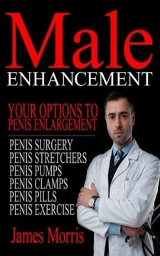 portada Male Enhancement: Your Options to Penis Enlargement (Penis Surgery, Penis Stretchers, Penis Pumps, Penis Clamps, Penis Pills, & More) (Volume 1)
