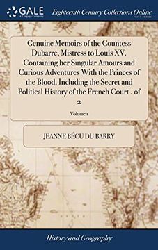 portada Genuine Memoirs of the Countess Dubarre, Mistress to Louis XV. Containing Her Singular Amours and Curious Adventures with the Princes of the Blood, In (en Inglés)