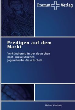 portada Predigen auf dem Markt: Verkündigung in der deutschen   post-sozialistischen   Jugendweihe-Gesellschaft