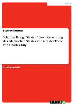 portada Schaffen Kriege Staaten? Eine Betrachtung des Islamischen Staates im Licht der These von Charles Tilly (en Alemán)