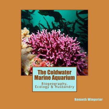 portada The Coldwater Marine Aquarium: Biogeography, Ecology & Husbandry (en Inglés)