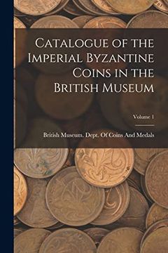 portada Catalogue of the Imperial Byzantine Coins in the British Museum; Volume 1 (en Inglés)