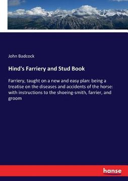 portada Hind's Farriery and Stud Book: Farriery, taught on a new and easy plan: being a treatise on the diseases and accidents of the horse: with instruction (en Inglés)