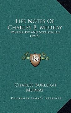 portada life notes of charles b. murray: journalist and statistician (1915) (en Inglés)