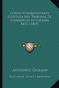 portada Conto D'Amministrata Giustizia Nel Tribunal Di Commercio Di Catania Reso (1869) (en Italiano)