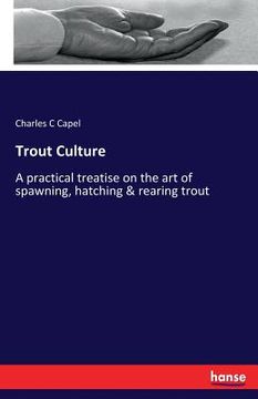 portada Trout Culture: A practical treatise on the art of spawning, hatching & rearing trout (en Inglés)