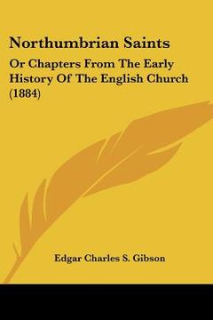 portada northumbrian saints: or chapters from the early history of the english church (1884) (en Inglés)