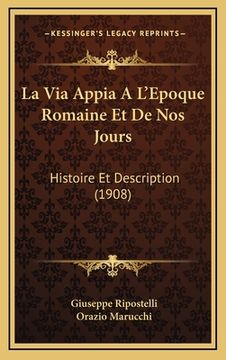 portada La Via Appia A L'Epoque Romaine Et De Nos Jours: Histoire Et Description (1908) (in French)