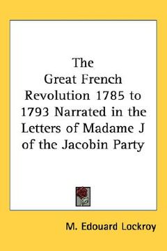 portada the great french revolution 1785 to 1793 narrated in the letters of madame j of the jacobin party (en Inglés)