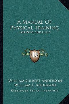 portada a   manual of physical training: for boys and girls: for use by public-school teachers, parents and the superintendents of junior societies in churche