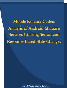 portada Mobile Konami Codes: Analysis of Android Malware Services Utilizing Sensor and Resource-Based State Changes (en Inglés)