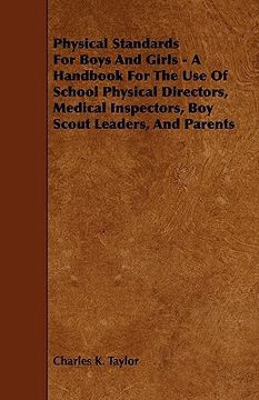 portada physical standards for boys and girls - a handbook for the use of school physical directors, medical inspectors, boy scout leaders, and parents (in English)