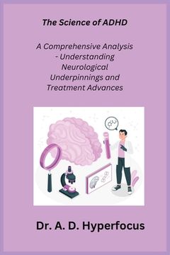 portada The Science of ADHD: A Comprehensive Analysis - Understanding Neurological Underpinnings and Treatment Advances (en Inglés)