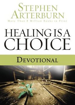 Healing Is a Choice Devotional: 10 Weeks of Transforming Brokenness Into New Life (en Inglés)